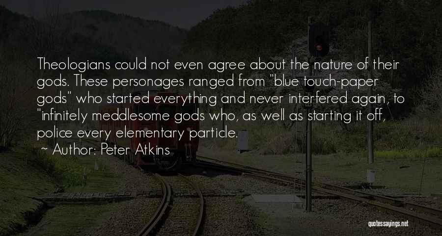 Peter Atkins Quotes: Theologians Could Not Even Agree About The Nature Of Their Gods. These Personages Ranged From Blue Touch-paper Gods Who Started