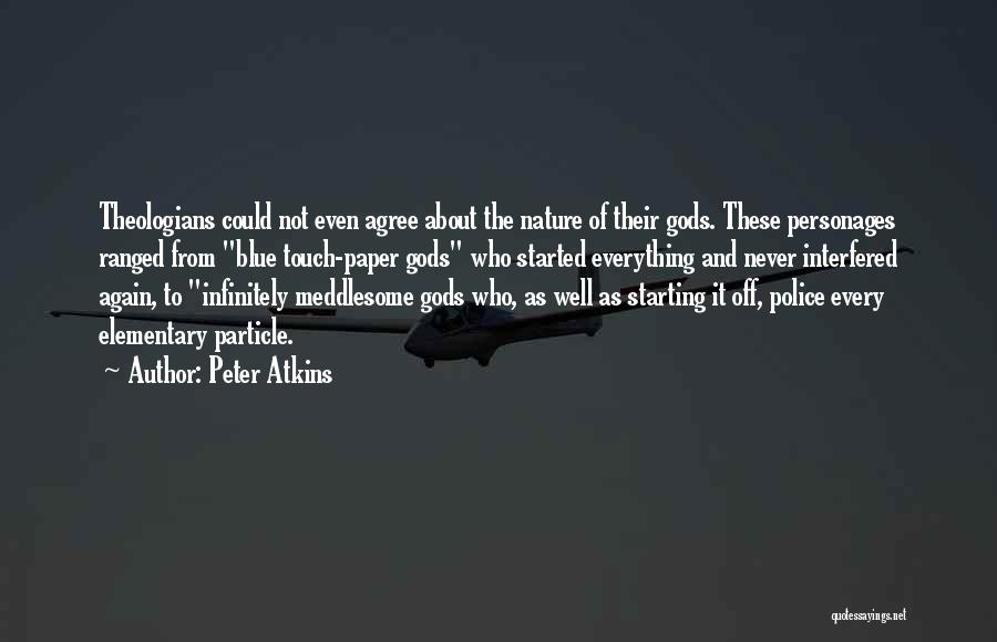 Peter Atkins Quotes: Theologians Could Not Even Agree About The Nature Of Their Gods. These Personages Ranged From Blue Touch-paper Gods Who Started