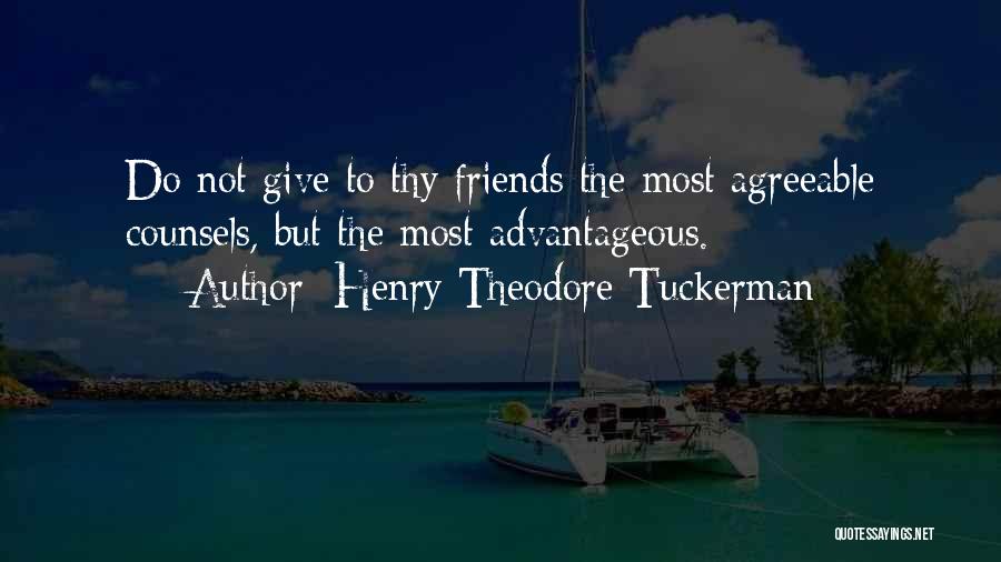 Henry Theodore Tuckerman Quotes: Do Not Give To Thy Friends The Most Agreeable Counsels, But The Most Advantageous.