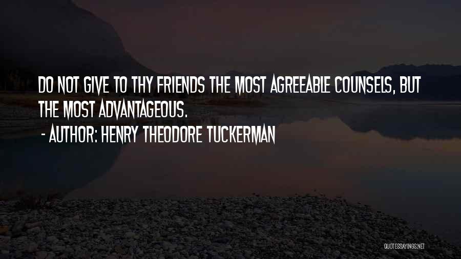 Henry Theodore Tuckerman Quotes: Do Not Give To Thy Friends The Most Agreeable Counsels, But The Most Advantageous.