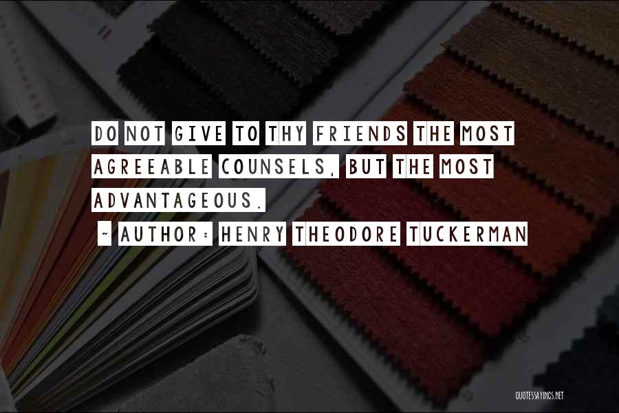 Henry Theodore Tuckerman Quotes: Do Not Give To Thy Friends The Most Agreeable Counsels, But The Most Advantageous.