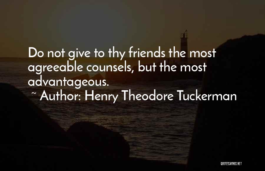 Henry Theodore Tuckerman Quotes: Do Not Give To Thy Friends The Most Agreeable Counsels, But The Most Advantageous.