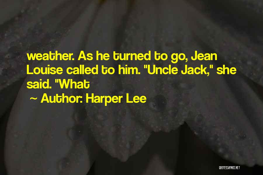 Harper Lee Quotes: Weather. As He Turned To Go, Jean Louise Called To Him. Uncle Jack, She Said. What