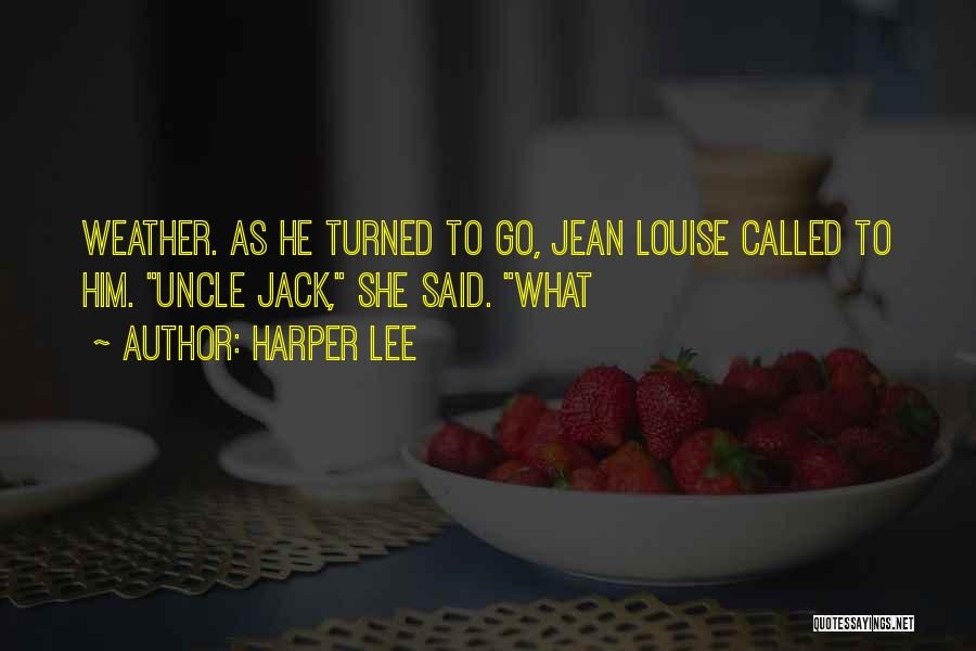 Harper Lee Quotes: Weather. As He Turned To Go, Jean Louise Called To Him. Uncle Jack, She Said. What