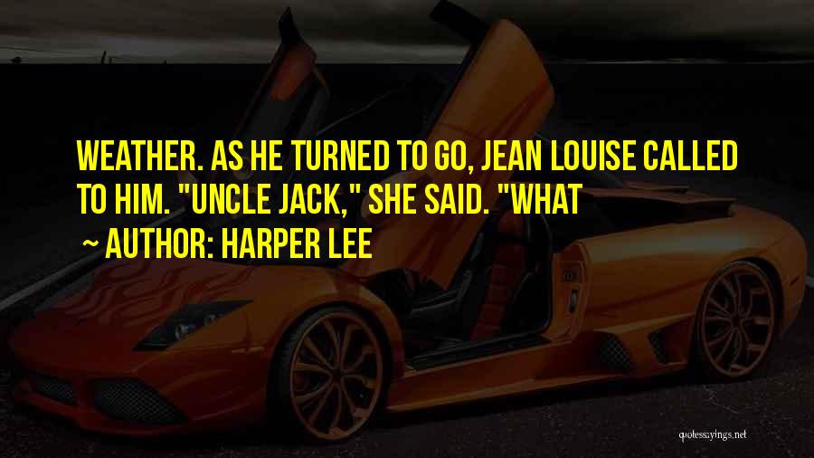 Harper Lee Quotes: Weather. As He Turned To Go, Jean Louise Called To Him. Uncle Jack, She Said. What