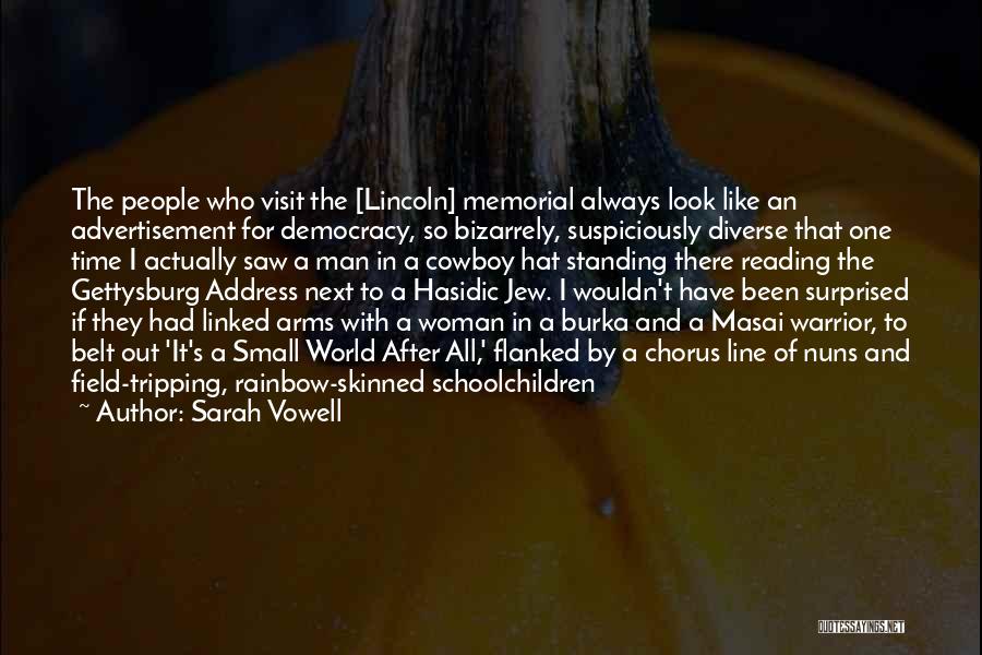 Sarah Vowell Quotes: The People Who Visit The [lincoln] Memorial Always Look Like An Advertisement For Democracy, So Bizarrely, Suspiciously Diverse That One