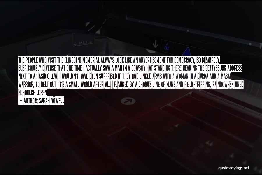 Sarah Vowell Quotes: The People Who Visit The [lincoln] Memorial Always Look Like An Advertisement For Democracy, So Bizarrely, Suspiciously Diverse That One