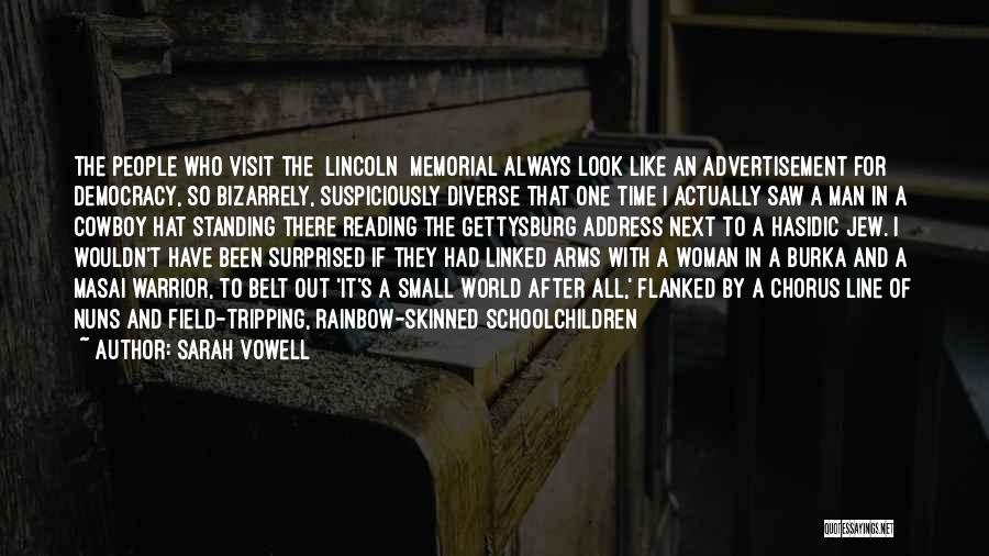 Sarah Vowell Quotes: The People Who Visit The [lincoln] Memorial Always Look Like An Advertisement For Democracy, So Bizarrely, Suspiciously Diverse That One