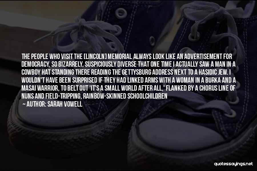 Sarah Vowell Quotes: The People Who Visit The [lincoln] Memorial Always Look Like An Advertisement For Democracy, So Bizarrely, Suspiciously Diverse That One