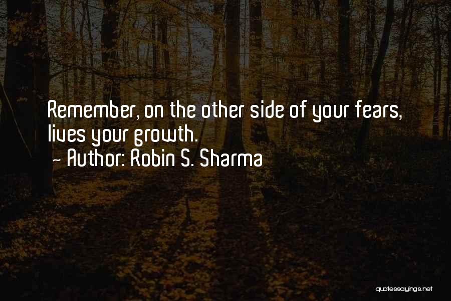 Robin S. Sharma Quotes: Remember, On The Other Side Of Your Fears, Lives Your Growth.