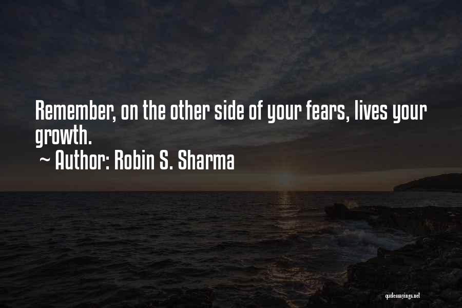 Robin S. Sharma Quotes: Remember, On The Other Side Of Your Fears, Lives Your Growth.