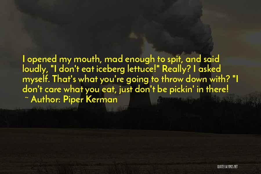 Piper Kerman Quotes: I Opened My Mouth, Mad Enough To Spit, And Said Loudly, I Don't Eat Iceberg Lettuce! Really? I Asked Myself.