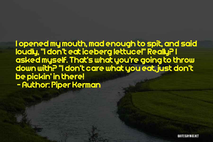 Piper Kerman Quotes: I Opened My Mouth, Mad Enough To Spit, And Said Loudly, I Don't Eat Iceberg Lettuce! Really? I Asked Myself.