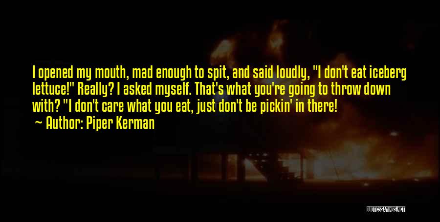 Piper Kerman Quotes: I Opened My Mouth, Mad Enough To Spit, And Said Loudly, I Don't Eat Iceberg Lettuce! Really? I Asked Myself.