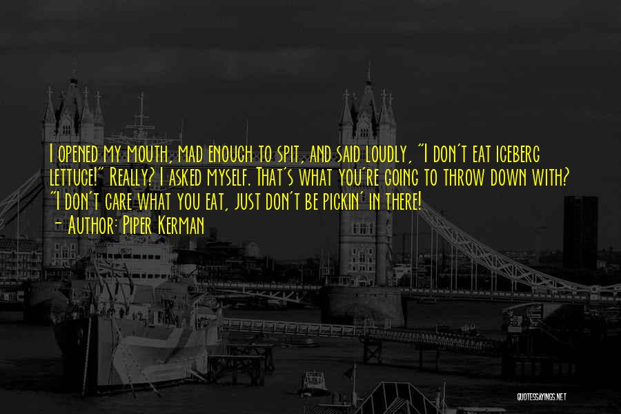 Piper Kerman Quotes: I Opened My Mouth, Mad Enough To Spit, And Said Loudly, I Don't Eat Iceberg Lettuce! Really? I Asked Myself.