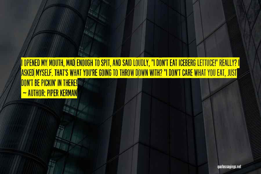 Piper Kerman Quotes: I Opened My Mouth, Mad Enough To Spit, And Said Loudly, I Don't Eat Iceberg Lettuce! Really? I Asked Myself.