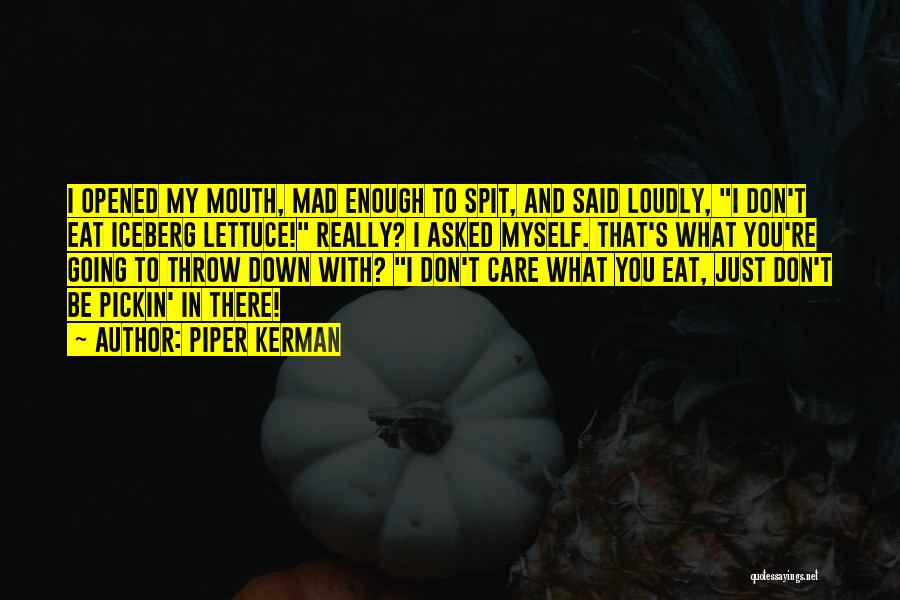 Piper Kerman Quotes: I Opened My Mouth, Mad Enough To Spit, And Said Loudly, I Don't Eat Iceberg Lettuce! Really? I Asked Myself.