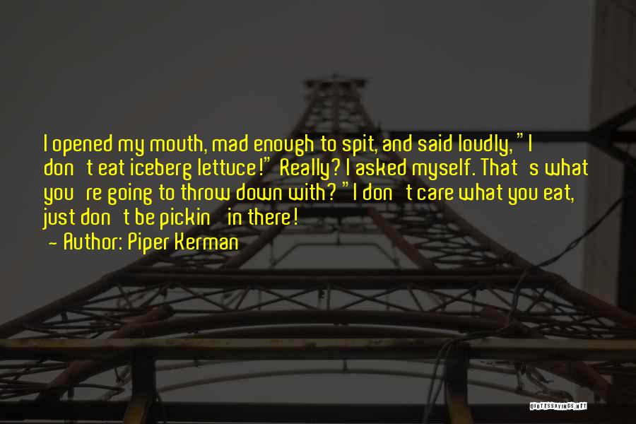 Piper Kerman Quotes: I Opened My Mouth, Mad Enough To Spit, And Said Loudly, I Don't Eat Iceberg Lettuce! Really? I Asked Myself.