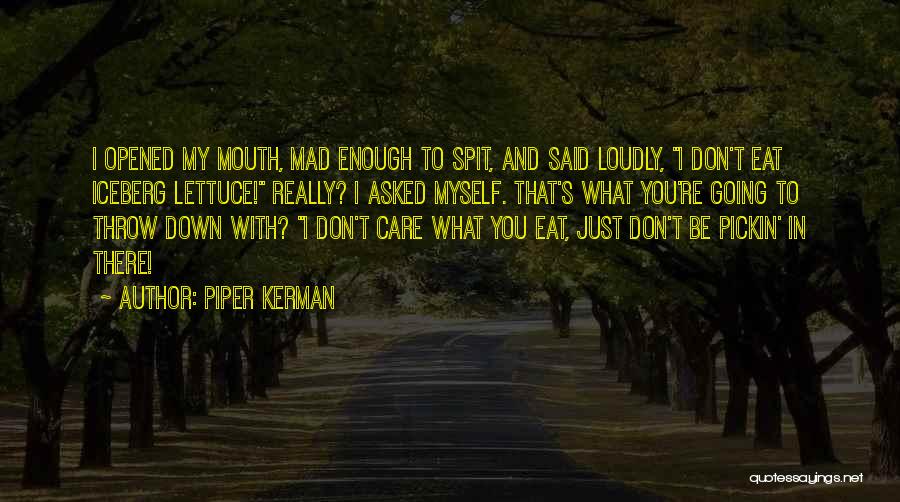 Piper Kerman Quotes: I Opened My Mouth, Mad Enough To Spit, And Said Loudly, I Don't Eat Iceberg Lettuce! Really? I Asked Myself.