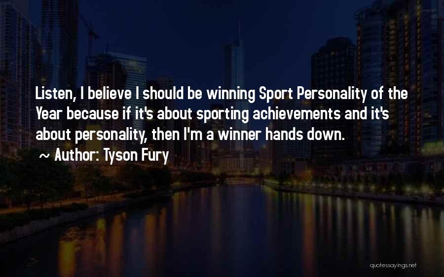 Tyson Fury Quotes: Listen, I Believe I Should Be Winning Sport Personality Of The Year Because If It's About Sporting Achievements And It's