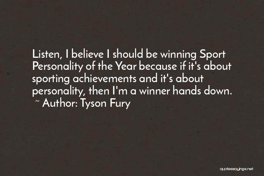 Tyson Fury Quotes: Listen, I Believe I Should Be Winning Sport Personality Of The Year Because If It's About Sporting Achievements And It's
