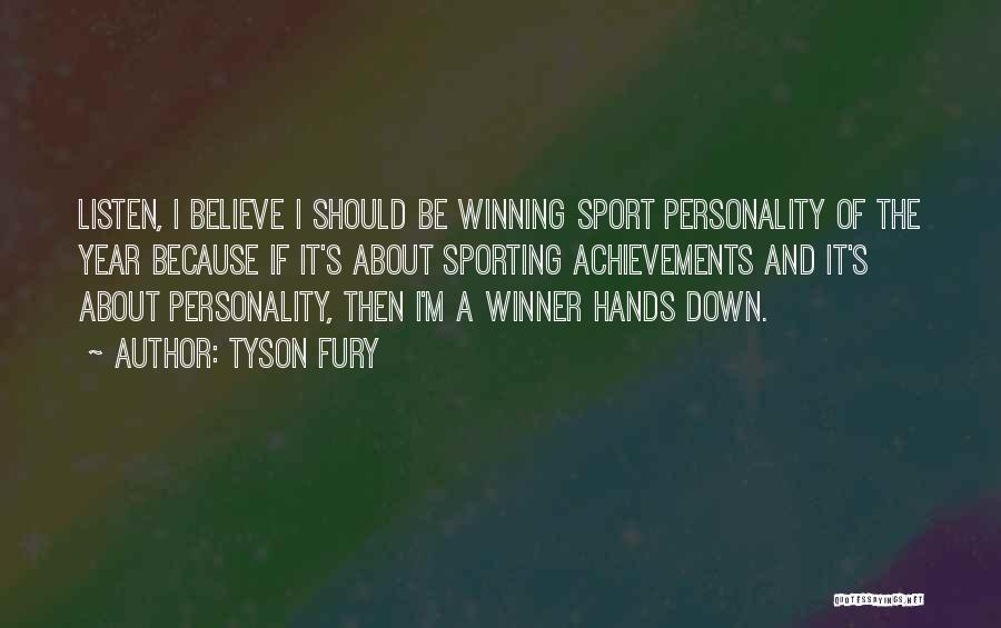 Tyson Fury Quotes: Listen, I Believe I Should Be Winning Sport Personality Of The Year Because If It's About Sporting Achievements And It's