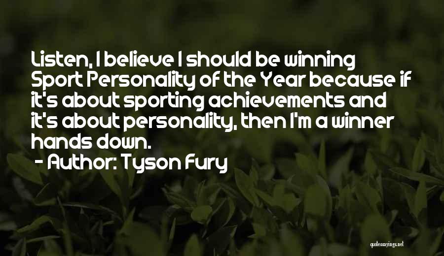 Tyson Fury Quotes: Listen, I Believe I Should Be Winning Sport Personality Of The Year Because If It's About Sporting Achievements And It's