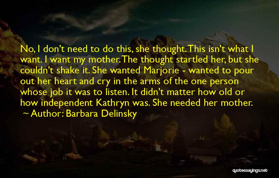 Barbara Delinsky Quotes: No, I Don't Need To Do This, She Thought. This Isn't What I Want. I Want My Mother. The Thought