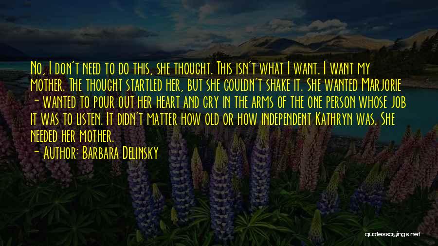 Barbara Delinsky Quotes: No, I Don't Need To Do This, She Thought. This Isn't What I Want. I Want My Mother. The Thought