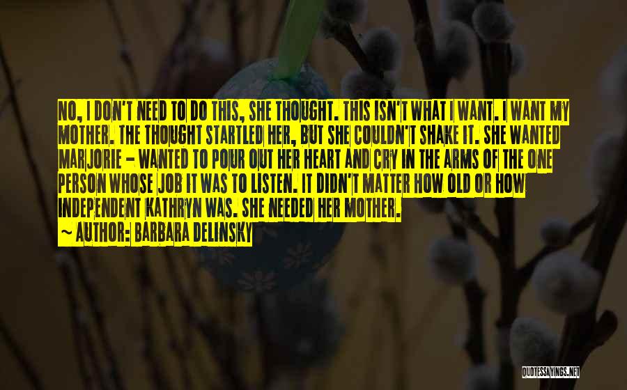 Barbara Delinsky Quotes: No, I Don't Need To Do This, She Thought. This Isn't What I Want. I Want My Mother. The Thought