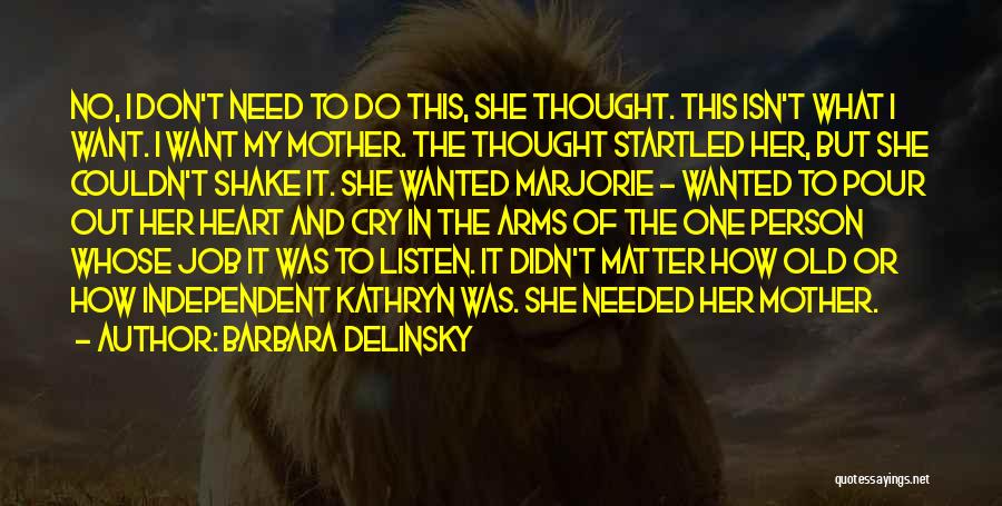 Barbara Delinsky Quotes: No, I Don't Need To Do This, She Thought. This Isn't What I Want. I Want My Mother. The Thought