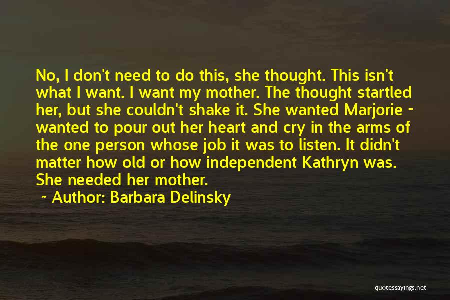 Barbara Delinsky Quotes: No, I Don't Need To Do This, She Thought. This Isn't What I Want. I Want My Mother. The Thought