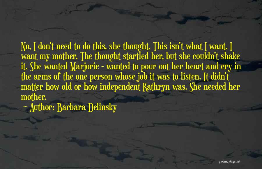 Barbara Delinsky Quotes: No, I Don't Need To Do This, She Thought. This Isn't What I Want. I Want My Mother. The Thought