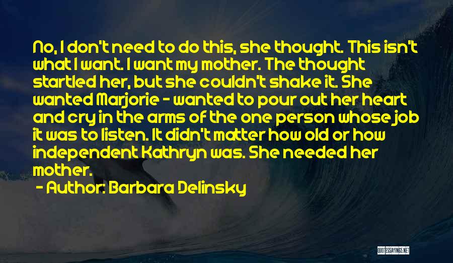 Barbara Delinsky Quotes: No, I Don't Need To Do This, She Thought. This Isn't What I Want. I Want My Mother. The Thought