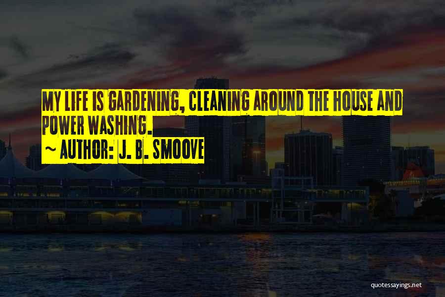 J. B. Smoove Quotes: My Life Is Gardening, Cleaning Around The House And Power Washing.