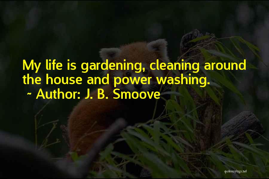 J. B. Smoove Quotes: My Life Is Gardening, Cleaning Around The House And Power Washing.