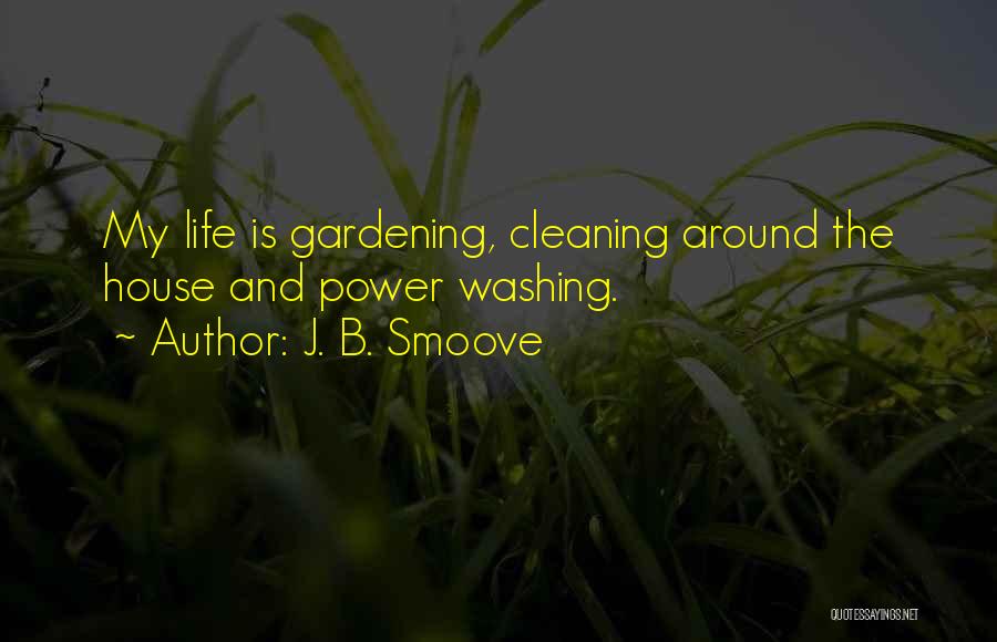 J. B. Smoove Quotes: My Life Is Gardening, Cleaning Around The House And Power Washing.