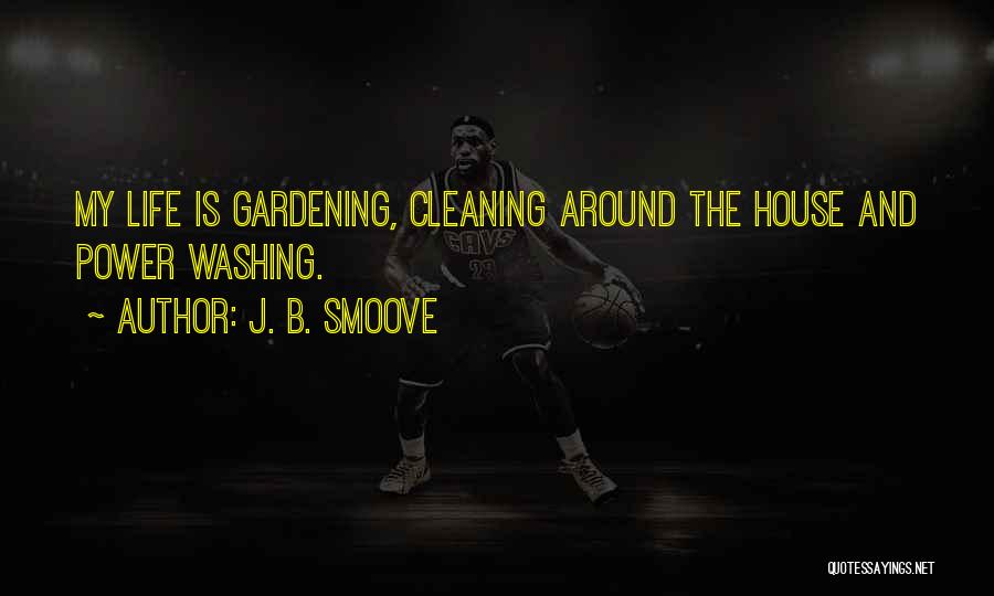 J. B. Smoove Quotes: My Life Is Gardening, Cleaning Around The House And Power Washing.