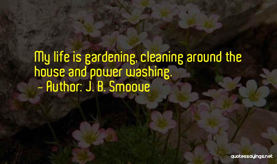 J. B. Smoove Quotes: My Life Is Gardening, Cleaning Around The House And Power Washing.