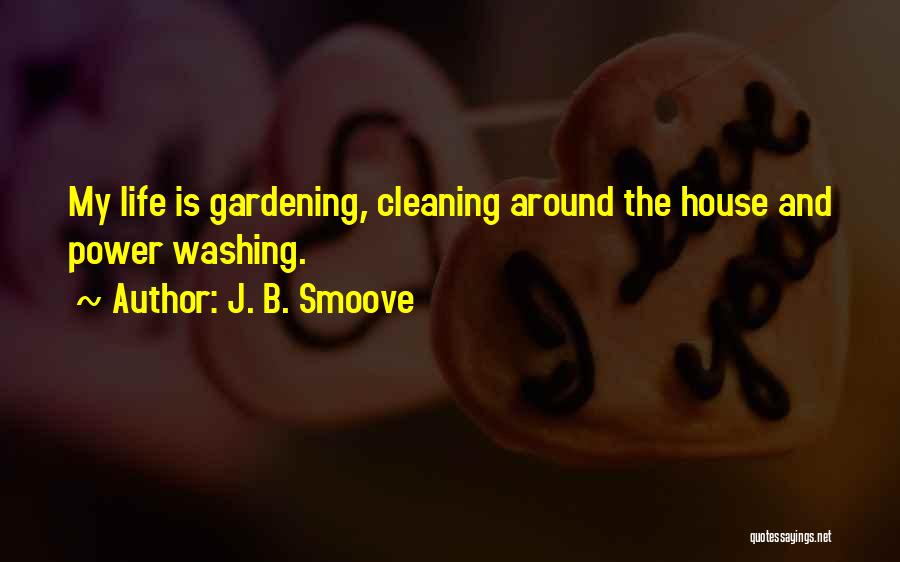 J. B. Smoove Quotes: My Life Is Gardening, Cleaning Around The House And Power Washing.