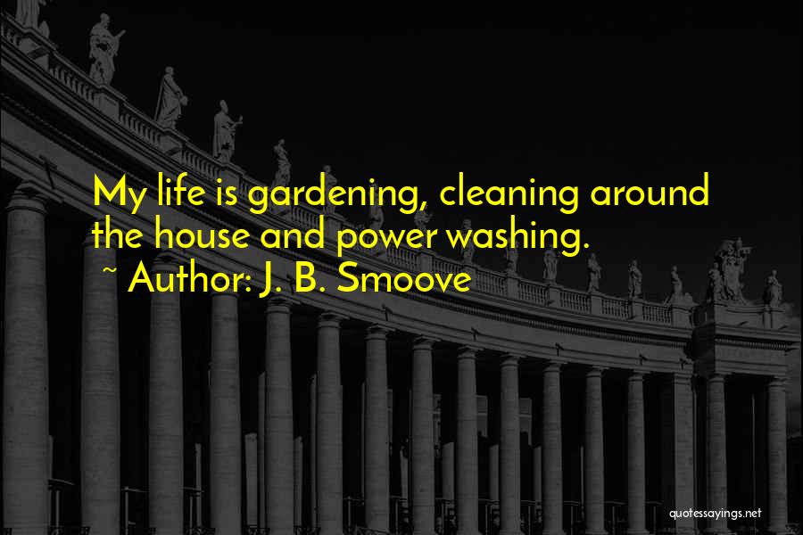 J. B. Smoove Quotes: My Life Is Gardening, Cleaning Around The House And Power Washing.