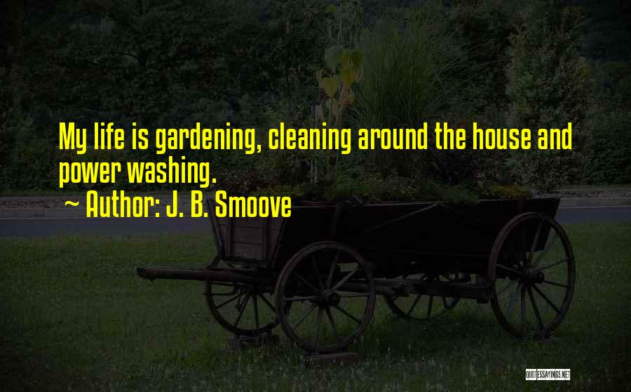 J. B. Smoove Quotes: My Life Is Gardening, Cleaning Around The House And Power Washing.