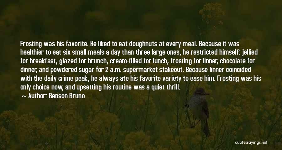 Benson Bruno Quotes: Frosting Was His Favorite. He Liked To Eat Doughnuts At Every Meal. Because It Was Healthier To Eat Six Small