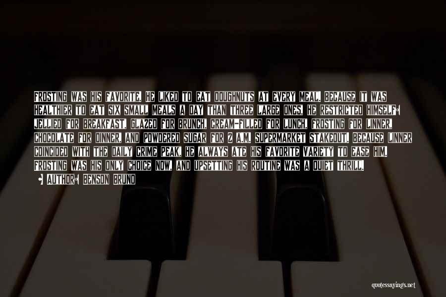 Benson Bruno Quotes: Frosting Was His Favorite. He Liked To Eat Doughnuts At Every Meal. Because It Was Healthier To Eat Six Small