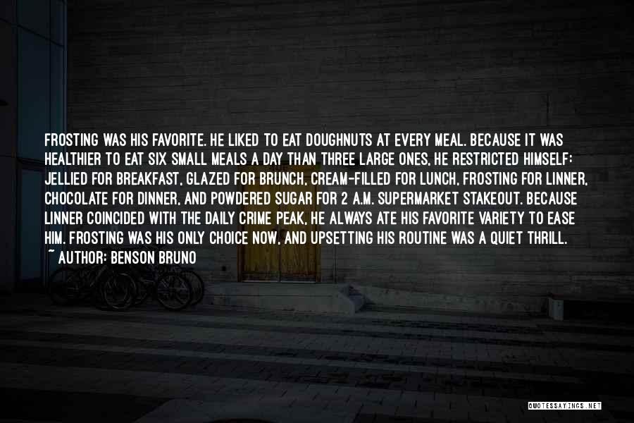 Benson Bruno Quotes: Frosting Was His Favorite. He Liked To Eat Doughnuts At Every Meal. Because It Was Healthier To Eat Six Small