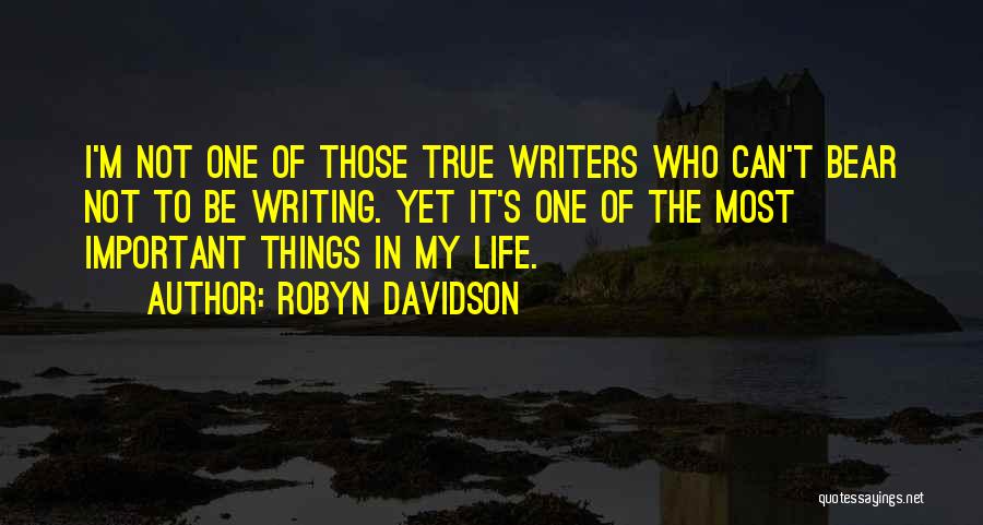 Robyn Davidson Quotes: I'm Not One Of Those True Writers Who Can't Bear Not To Be Writing. Yet It's One Of The Most