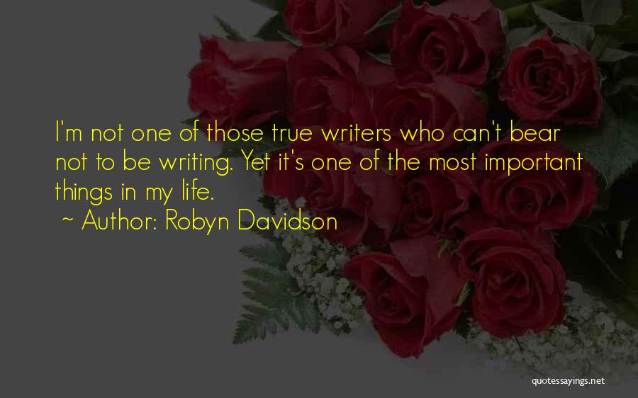 Robyn Davidson Quotes: I'm Not One Of Those True Writers Who Can't Bear Not To Be Writing. Yet It's One Of The Most