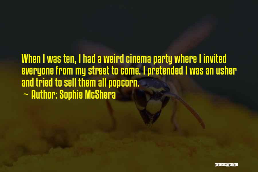 Sophie McShera Quotes: When I Was Ten, I Had A Weird Cinema Party Where I Invited Everyone From My Street To Come. I