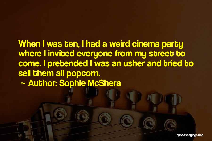 Sophie McShera Quotes: When I Was Ten, I Had A Weird Cinema Party Where I Invited Everyone From My Street To Come. I