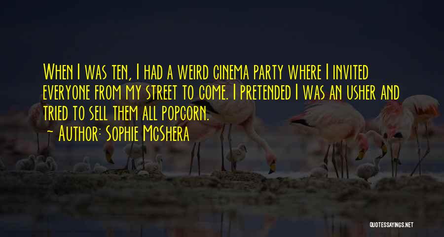 Sophie McShera Quotes: When I Was Ten, I Had A Weird Cinema Party Where I Invited Everyone From My Street To Come. I